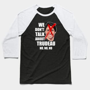 We Don't Talk About Trudeau NO, NO, NO Baseball T-Shirt